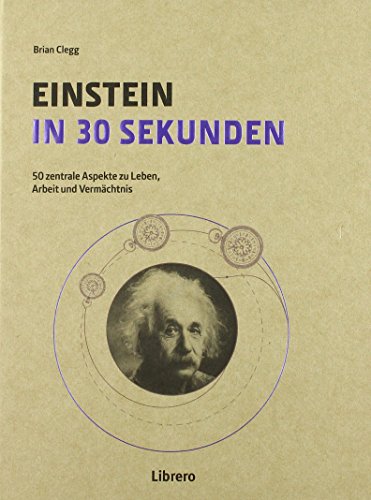 Einstein in 30 Sekunden: 50 Zentrale Aspekte zum Leben und Vermächtnis
